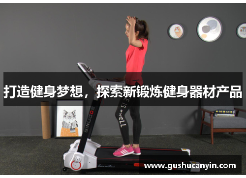 打造健身梦想，探索新锻炼健身器材产品