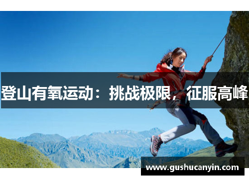登山有氧运动:挑战极限,征服高峰 登山有氧运动:挑战极限,征服高峰
